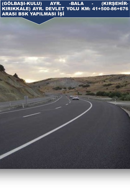 (Gölbaşı - Kulu ) Ayr. Bala - (Kırşehir - Kırıkkale) Ayr. Devlet Yolu KM: 41+500-86+676 arası BSK Yapılması İşi önizleme